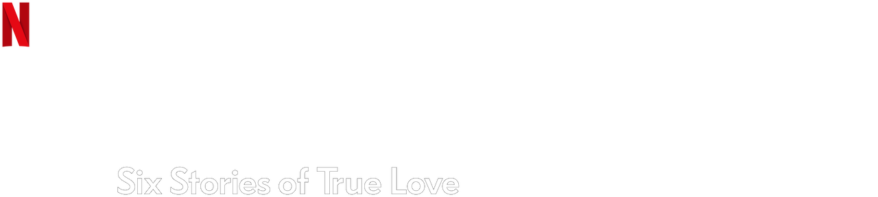 My Love Six Stories Of True Love Netflix Official Site My Love Six Stories Of True Love Netflix Official Site